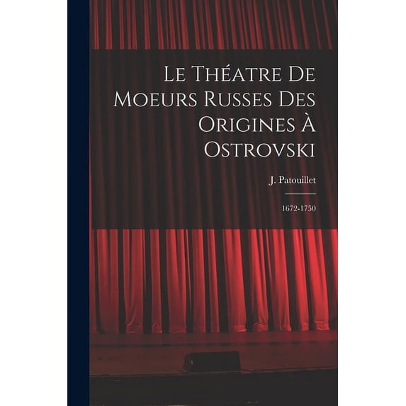 Le théatre de moeurs russes des origines à Ostrovski; 1672-1750 (Paperback)