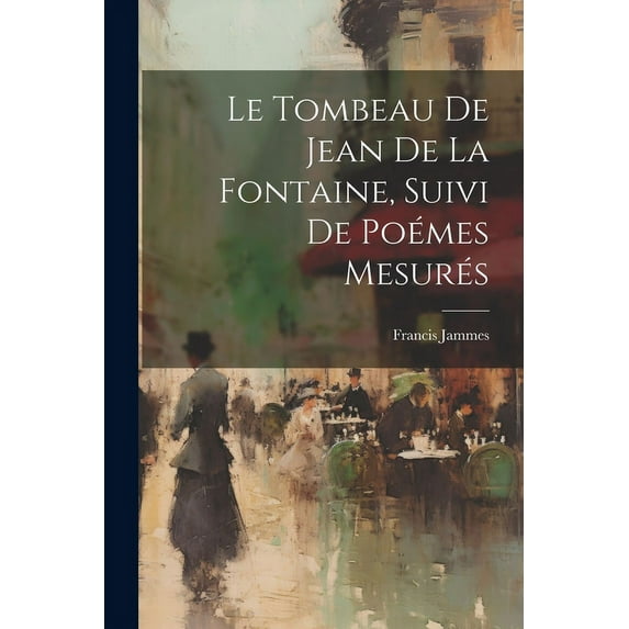Le tombeau de Jean de La Fontaine, suivi de Poémes mesurés (Paperback)