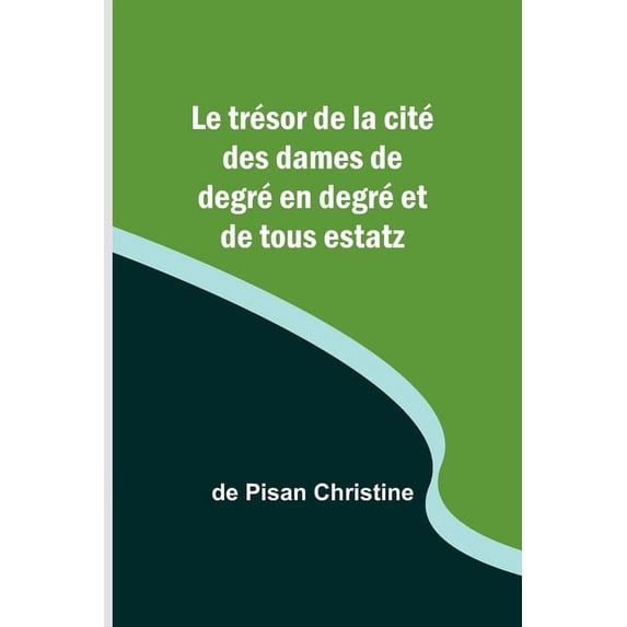 Le trésor de la cité des dames de degré en degré et de tous estatz, (Paperback)