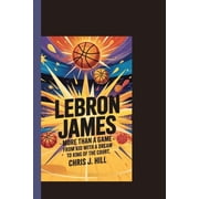 LeBron James More Than a Game From Kid with a Dream to King of the Court, Paperback