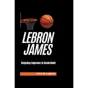 LeBron James Reigning Supreme in Basketball, Paperback