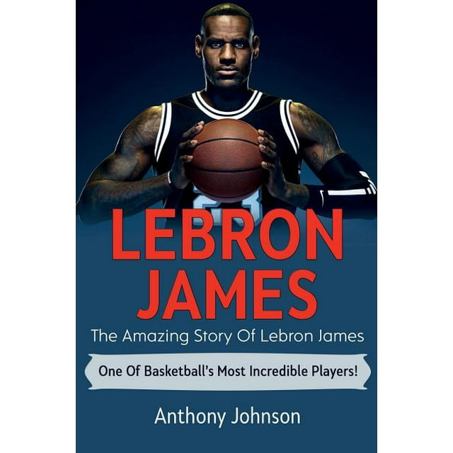 LeBron James: The amazing story of LeBron James - one of basketball's ...