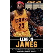LeBron James The incredible story of LeBron James - one of basketballs greatest players!, Hardcover