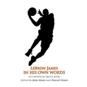 LeBron James In His Own Words An Unofficial Quotebook Paperback