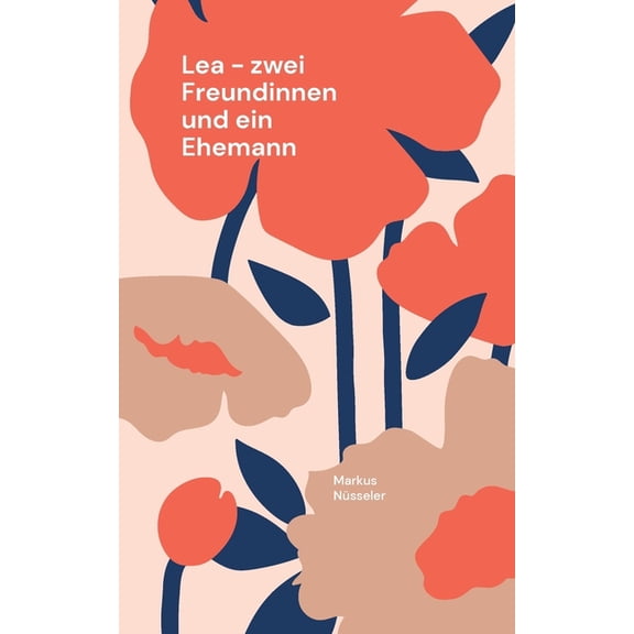 Lea - zwei Freundinnen und ein Ehemann: Roman, (Paperback)