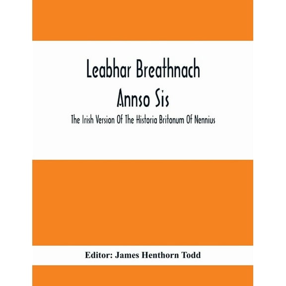 Leabhar Breathnach Annso Sis; The Irish Version Of The Historia Britonum Of Nennius, (Paperback)