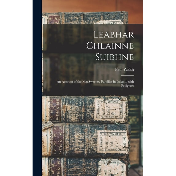 Leabhar Chlainne Suibhne : An Account of the MacSweeney Families in Ireland, with Pedigrees (Hardcover)