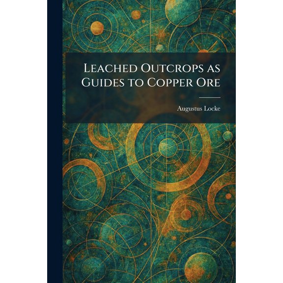 Leached Outcrops as Guides to Copper Ore, (Paperback)