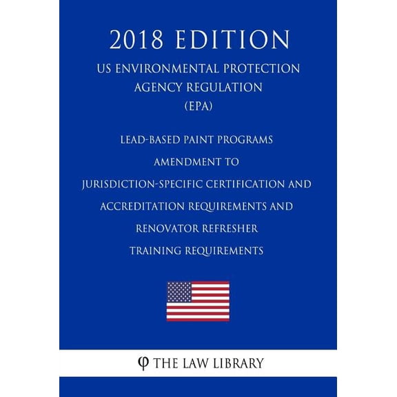 Lead-Based Paint Programs - Amendment to Jurisdiction-Specific Certification and Accreditation Requirements and Renovator Refresher Training Requirements (Us Environmental Protection Agency Regulation