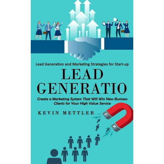 Lead Generation: Lead Generation and Marketing Strategies for Start-up (Create a Marketing System That Will Win New Busi, (Paperback)