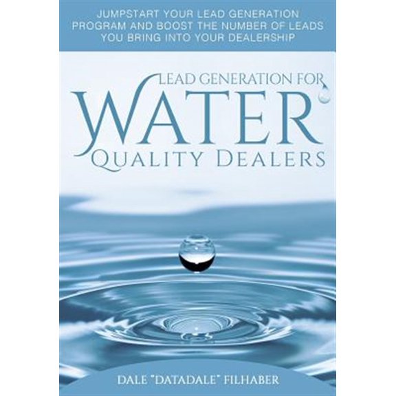 Lead Generation for Water Quality Dealers: A comprehensive 'how to' guide for dealers in the water quality industry Paperback 1543272975 9781543272970 Dale 'DataDale' Filhaber