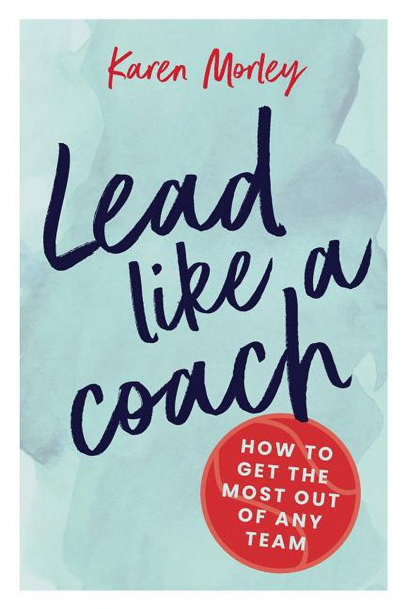 Lead Like a Coach: How to get the most out of any team, (Paperback)