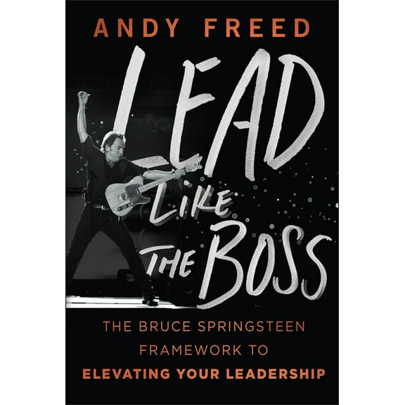 Lead Like the Boss: The Bruce Springsteen Framework to Elevating Your Leadership, (Hardcover)