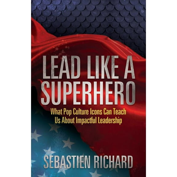 Lead Like a Superhero: What Pop Culture Icons Can Teach Us about Impactful Leadership, (Paperback)