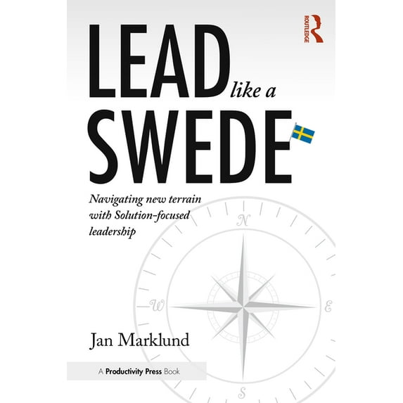 Lead Like a Swede: Navigating New Terrain with Solution-Focused Leadership, (Paperback)