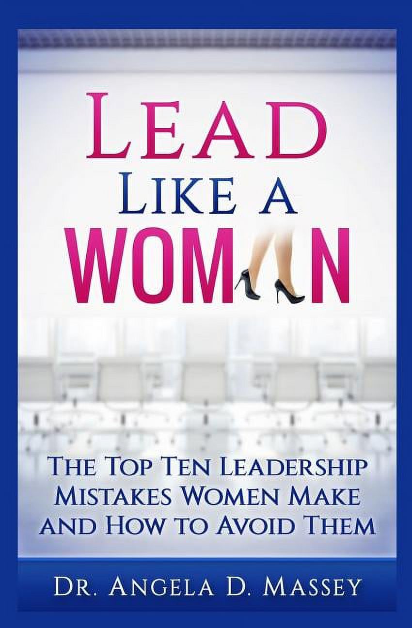 Lead Like a Woman The Top Ten Mistakes Women Leaders Make and How to