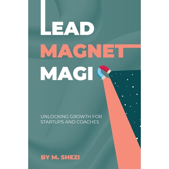 Lead Magnet Magic: Unlocking Growth for Startups and Coaches, (Paperback)