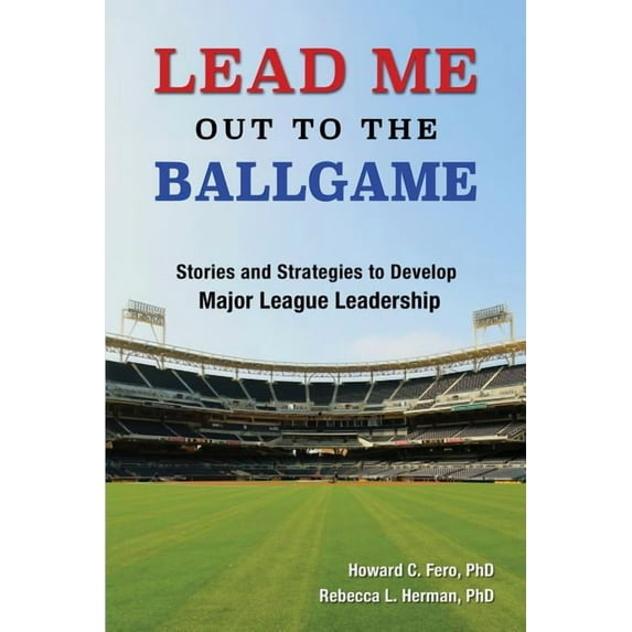 Lead Me Out to the Ballgame: Stories and Strategies to Develop Major League Leadership, (Paperback)