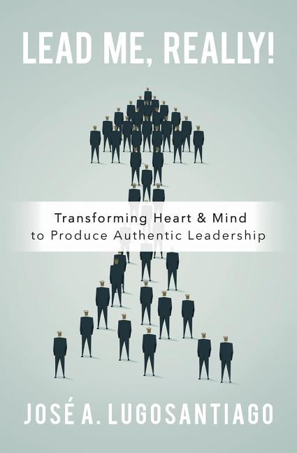 Authentic Mind Lead Me, REALLY!: Transforming Heart and Mind to Produce Authentic ...