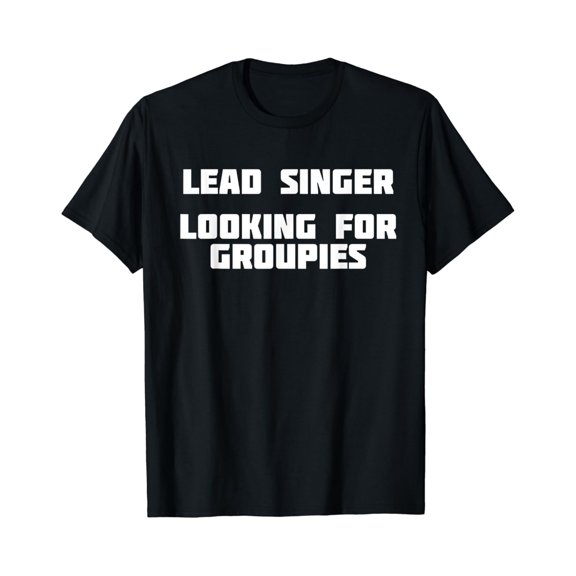Lead Singer Looking For Groupies Fans Guitar Band Humor T-Shirt