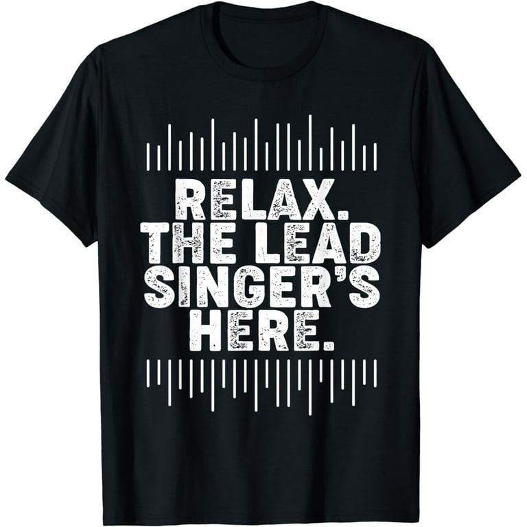 Lead Singer Shirt Relax Funny Singer Shirt Singing Gift Idea Lead Singer Shirt Relax Funny Singer Shirt Singing Gift Idea