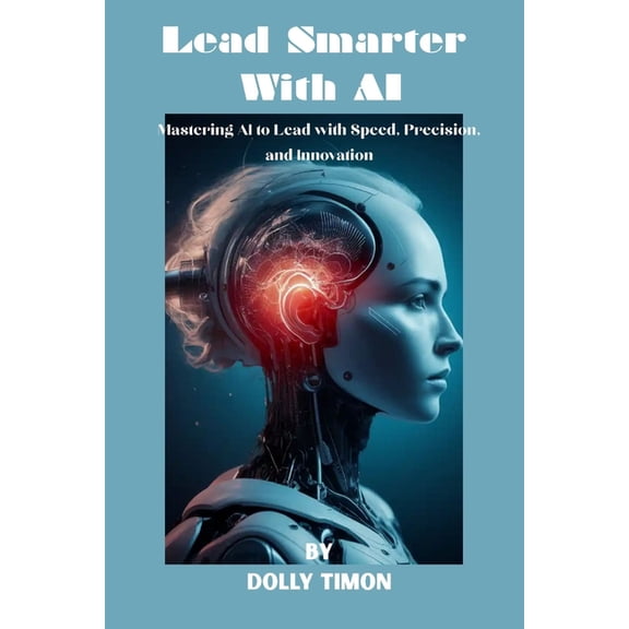 Lead Smarter With AI: Mastering AI to Lead with Speed, Precision, and Innovation, (Paperback)