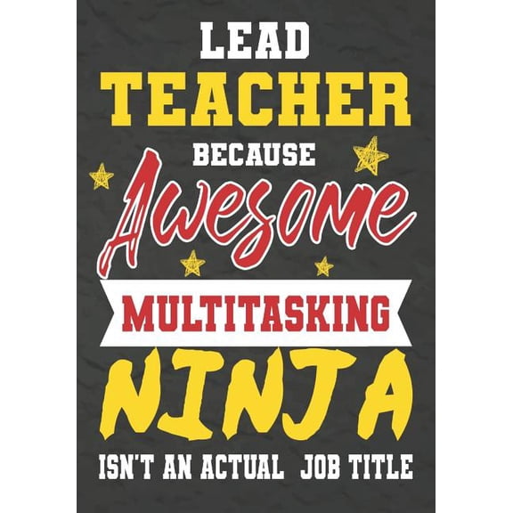 Lead Teacher Because Awesome Multitasking Ninja Isn't An Actual Job Title: Perfect Year End Graduation or Thank You Gift, (Paperback)
