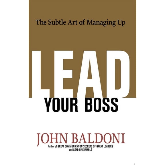 Lead Your Boss: The Subtle Art of Managing Up, (Paperback)