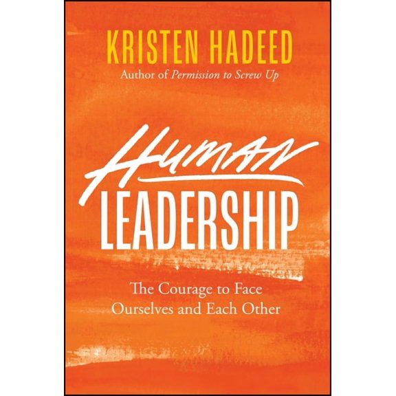 Human Leadership: The Courage to Face Ourselves and Each Other, (Hardcover)