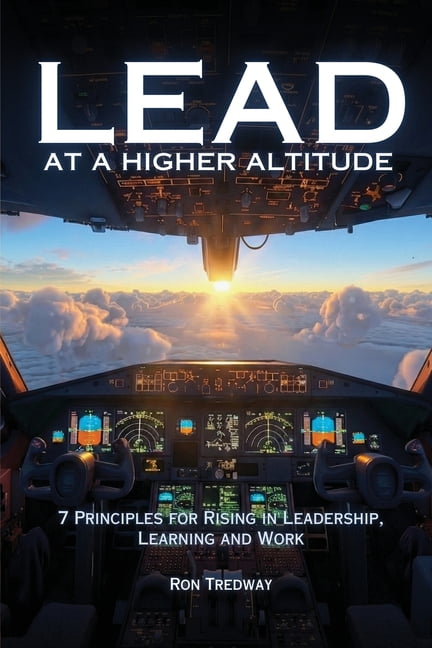 Lead at a Higher Altitude: 7 Principles for Rising in Leadership, Learning, and Work, (Paperback)