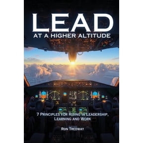 Lead at a Higher Altitude: 7 Principles for Rising in Leadership, Learning, and Work, (Paperback)
