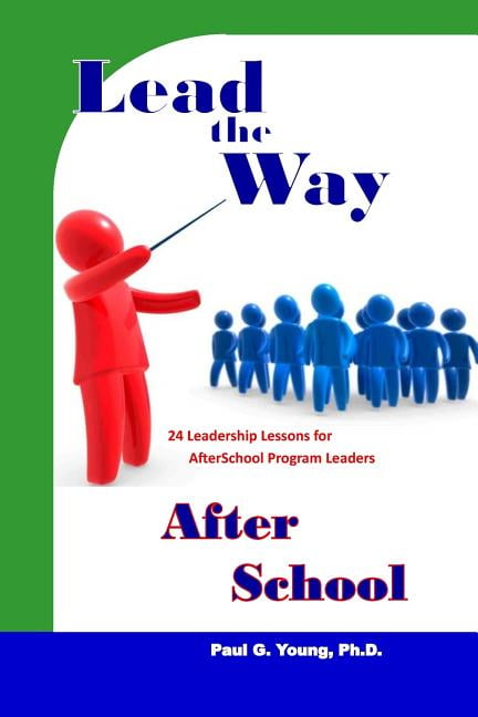 Lead the Way After School: 24 Leadership Lessons for After School ...