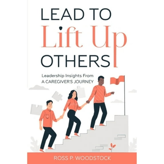 Pre-Owned Lead to Lift Up Others: Leadership Insights from a Caregiver's Journey (Paperback) 0578776243 9780578776248