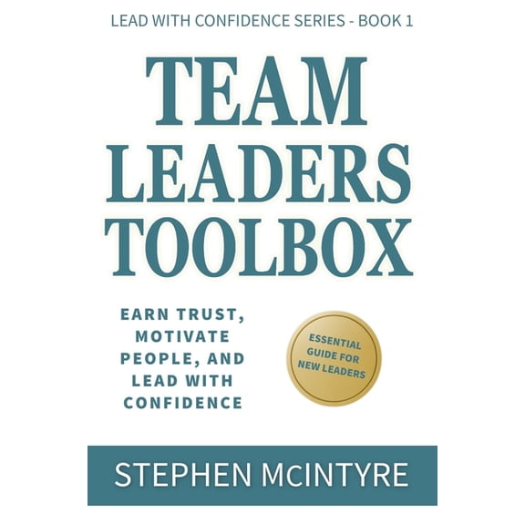 Lead with Confidence Team Leaders Toolbox: Earn Trust, Motivate People, and Lead with Confidence, Book 1, (Paperback)