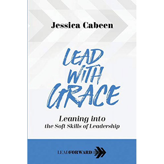 Pre-Owned Lead with Grace: Leaning into the Soft Skills of Leadership (Paperback) 1948212161 9781948212168
