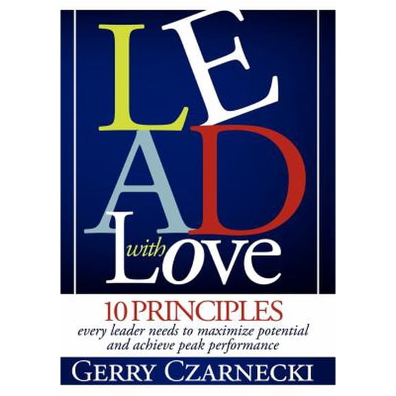 Pre-Owned Lead with Love: 10 Principles Every Leader Needs to Maximize Potential and Achieve Peak Performance (Paperback) 0982075014 9780982075012