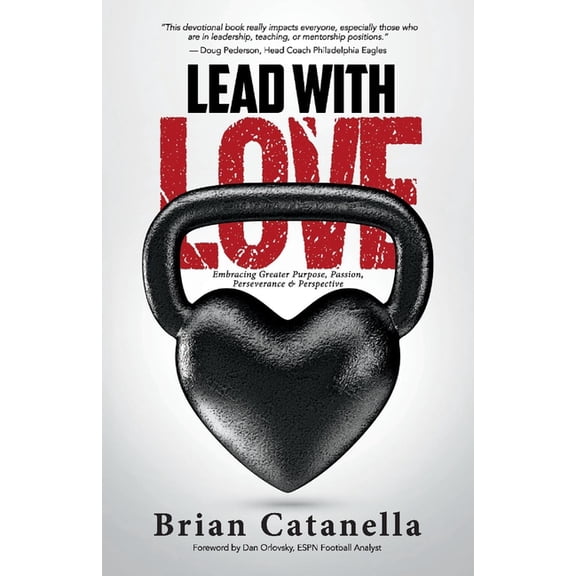 Lead with Love : Embracing Greater Purpose, Passion, Perseverance & Perspective (Paperback)