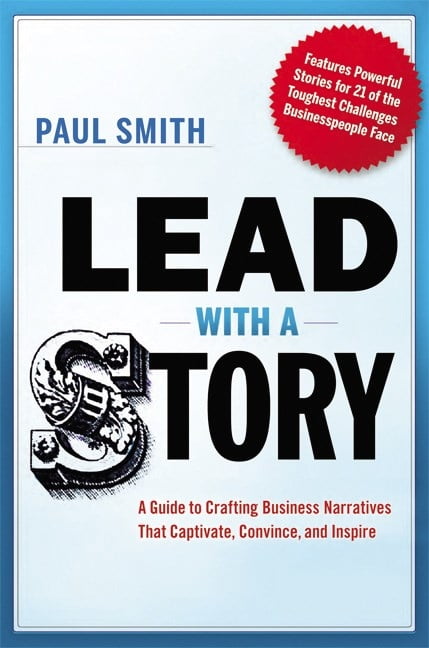 Lead with a Story: A Guide to Crafting Business Narratives That Captivate, Convince, and Inspire, (Paperback)