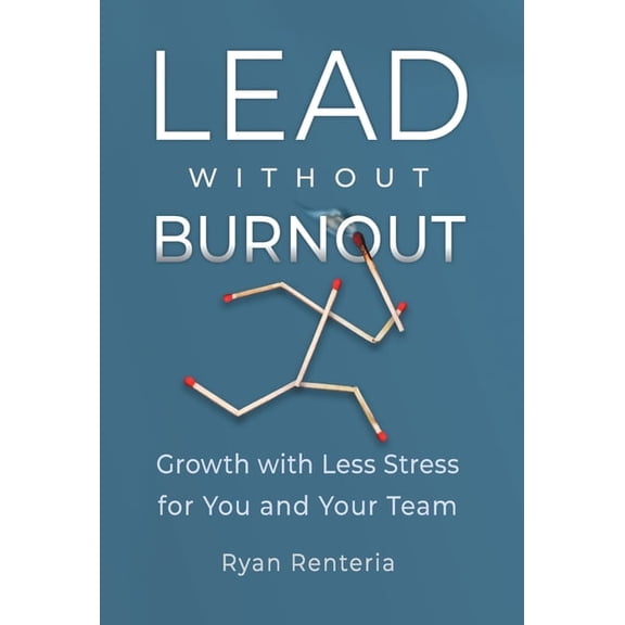 Lead without Burnout: Growth with Less Stress for You and Your Team, (Hardcover)