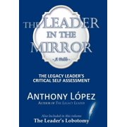 The Leader In The Mirror The Legacy Leaders Critical Self Assessment, Hardcover