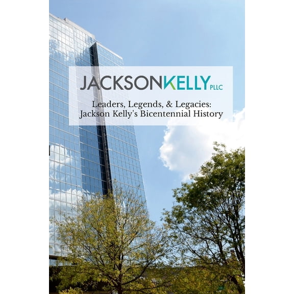 Leaders, Legends, & Legacies: Jackson Kelly's Bicentennial History (Paperback)