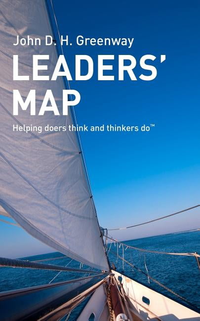 Leaders' Map: Helping doers think and thinkers do (Paperback) by John D H Greenway