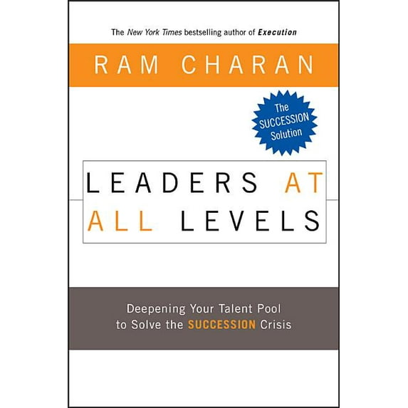 Leaders at All Levels: Deepening Your Talent Pool to Solve the Succession Crisis (Hardcover) by Ram Charan
