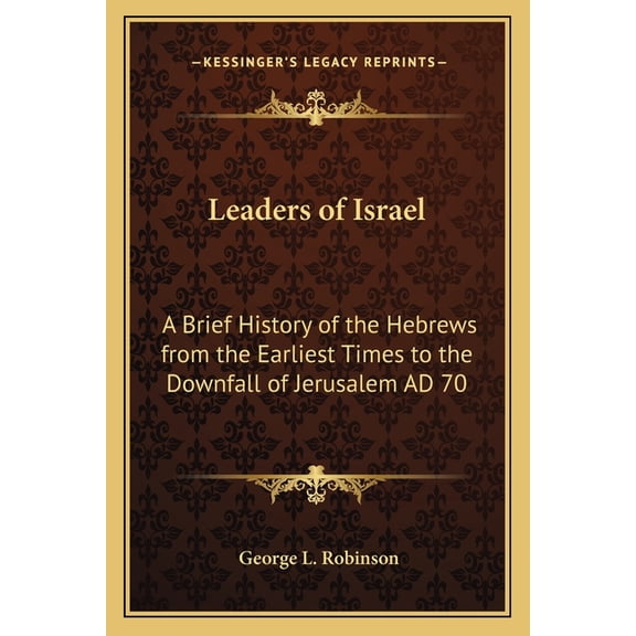 Leaders of Israel : A Brief History of the Hebrews from the Earliest Times to the Downfall of Jerusalem AD 70 (Paperback)