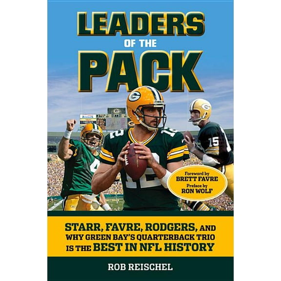 Leaders of the Pack : Starr, Favre, Rodgers and Why Green Bay's Quarterback Trio is the Best in NFL History (Paperback)