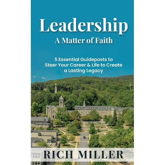 Leadership A Matter Of Faith: 5 Essential Guideposts to Steer Your Career & Life to Create a Lasting Legacy, (Paperback)