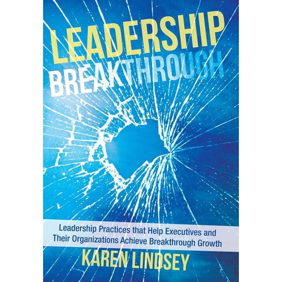Leadership Breakthrough: Leadership Practices That Help Executives and Their Organizations Achieve Breakthrough Growth, (Hardcover)