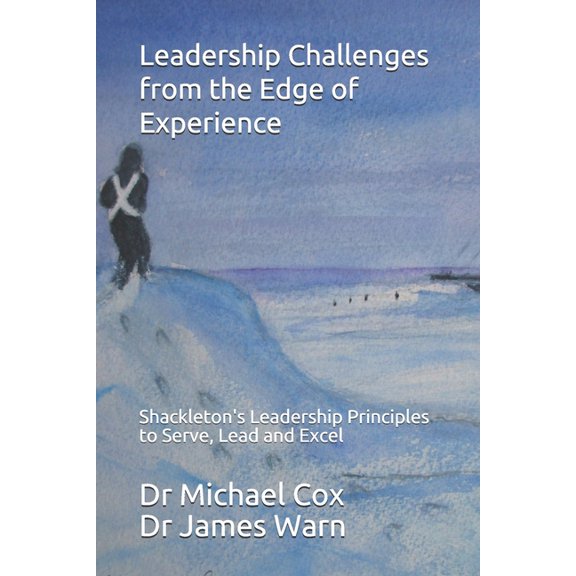 Leadership Challenges from the Edge of Experience: : Shackleton's Leadership Principles to Serve, Lead and Excel, (Paperback)