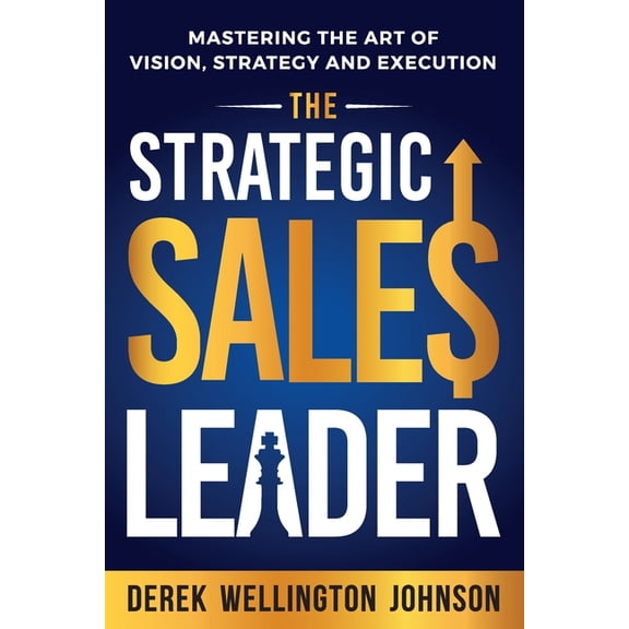 Leadership Development The Strategic Sales Leader: Mastering the Art of Vision, Strategy, and Execution, Book 2, (Paperback)