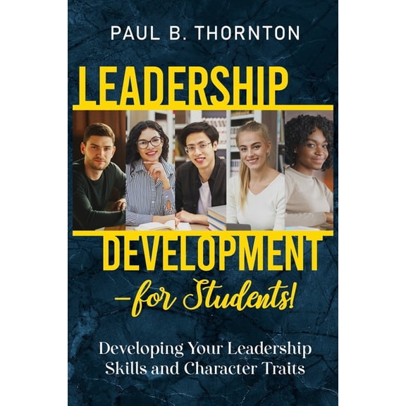 Leadership Development - for Students!: Developing Your Leadership Skills and Character Traits, (Paperback)